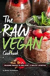 The Raw Vegan Cookbook: Delicious Recipes to Kick-start a Healthy Lifestyle