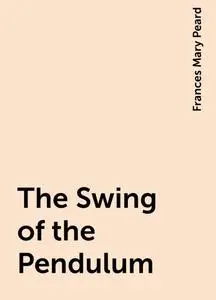 «The Swing of the Pendulum» by Frances Mary Peard