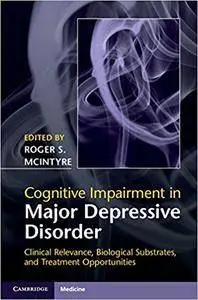 Cognitive Impairment in Major Depressive Disorder: Clinical Relevance, Biological Substrates, and Treatment Opportunities