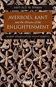 Averroes, Kant and the Origins of the Enlightenment: Reason and Revelation in Arab Thought