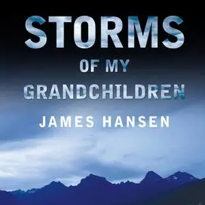 «Storms of My Grandchildren: The Truth about the Coming Climate Catastrophe and Our Last Chance to Save Humanity» by Jam