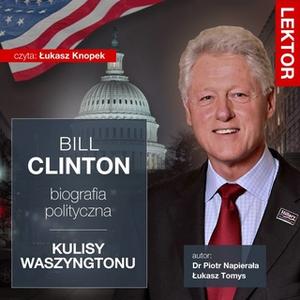 «Bill Clinton. Biografia polityczna. Kulisy Waszyngtonu» by Łukasz Tomys,dr Piotr Napierała