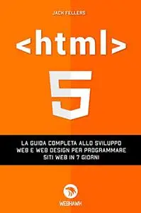 HTML: La guida completa allo sviluppo web e web design per programmare siti web in 7 giorni