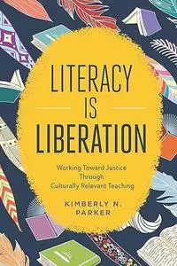 Literacy Is Liberation: Working Toward Justice Through Culturally Relevant Teaching