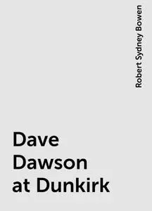 «Dave Dawson at Dunkirk» by Robert Sydney Bowen