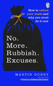 No More Rubbish Excuses: Simple Ways to Reduce your Waste and Make a Difference: Your Planet Needs You!