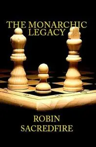 «The Monarchic Legacy: What the Words and Beliefs of the Royal Families Can Tell You About Money and Power» by Robin Sac