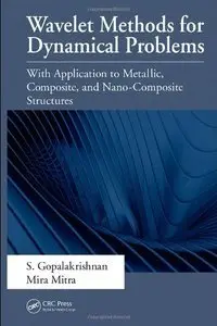 Wavelet Methods for Dynamical Problems: With Application to Metallic, Composite, and Nano-Composite Structures (Repost)