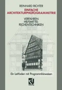 Einfache Architekturphotogrammetrie: Verfahren Hilfsmittel Rechentechniken. Ein Leitfaden mit Programmhinweisen 