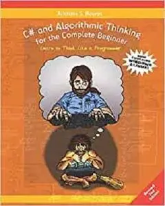 C# and Algorithmic Thinking for the Complete Beginner
