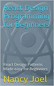React Design Programming for Beginners: React Design Patterns Made easy for Beginners