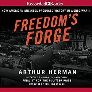 Freedom's Forge: How American Business Built the Arsenal of Democracy That Won World War II [Audiobook]