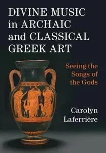 Divine Music in Archaic and Classical Greek Art: Seeing the Songs of the Gods