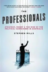 The Professionals: Strategy, Money and the Rise of the Political Campaigner in Australia (repost)