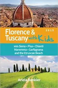 Florence and Tuscany with Kids: Florence and Tuscany Travel Guide 2015