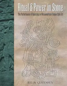 Ritual and Power in Stone: The Performance of Rulership in Mesoamerican Izapan Style Art