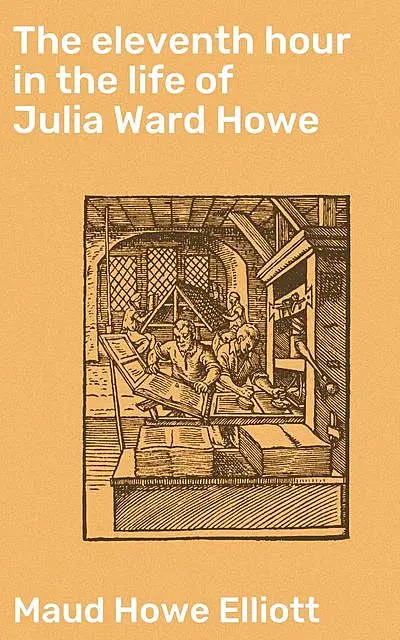«The eleventh hour in the life of Julia Ward Howe» by Maud Howe Elliott