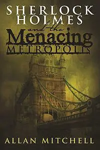 «Sherlock Holmes and The Menacing Metropolis» by Allan Mitchell