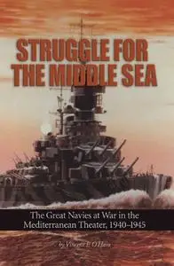 Struggle for the Middle Sea: The Great Navies at War in the Mediterranean Theater, 1940-1945