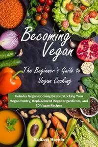 «Becoming Vegan: The Beginner’s Guide to Vegan Cooking» by Brittany Boykin