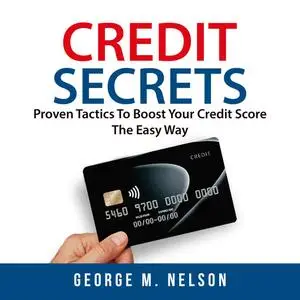 «Credit Secrets: Proven Tactics To Boost Your Credit Score The Easy Way» by Nelson George