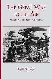 The Great War in the Air: Military Aviation from 1909 to 1921 [Kindle Edition]