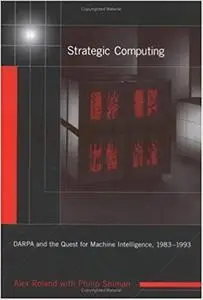 Strategic Computing: DARPA and the Quest for Machine Intelligence, 1983-1993 (Repost)