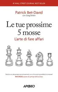 Patrick Bet-David - Le tue prossime 5 mosse. L'arte di fare affari