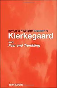 The Routledge Philosophy GuideBook to Kierkegaard and Fear and Trembling