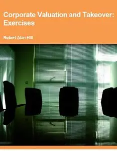 Robert Alan Hill, "Corporate Valuation and Takeover  Exercises"