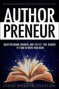 Authorpreneur: Build the Brand, Business, and Lifestyle You Deserve. It's Time to Write Your Book