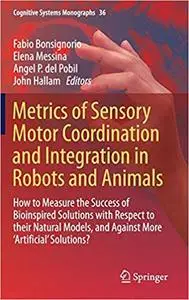 Metrics of Sensory Motor Coordination and Integration in Robots and Animals: How to Measure the Success of Bioinspired