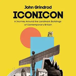 Iconicon: A Journey Around the Landmark Buildings of Contemporary Britain [Audiobook]