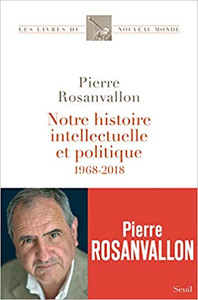 Notre histoire intellectuelle et politique - 1968-2018 - Pierre Rosanvallon