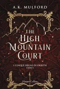 A.K. Mulford - The high mountain court. I cinque regni di Okrith