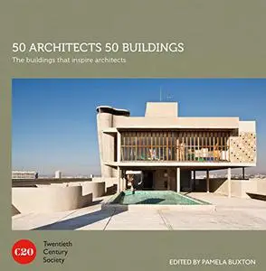 50 Architects 50 Buildings: The Buildings that Inspire Architects