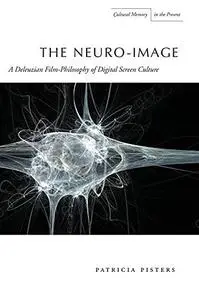 The Neuro-Image: A Deleuzian Film-Philosophy of Digital Screen Culture