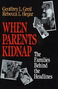 «When Parents Kidnap» by Geoffrey L. Greif,Rebecca L. Hegar