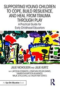 Supporting Young Children to Cope, Build Resilience, and Heal from Trauma through Play