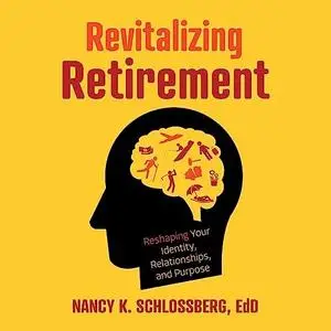 Revitalizing Retirement: Reshaping Your Identity, Relationships, and Purpose [Audiobook]