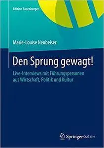 Den Sprung gewagt!: Live-Interviews mit Führungspersonen aus Wirtschaft, Politik und Kultur (Repost)
