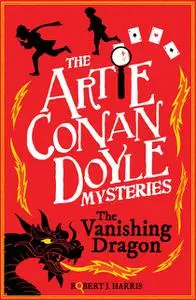 «Artie Conan Doyle and the Vanishing Dragon» by Robert Harris