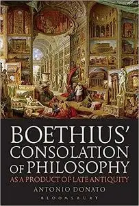 Boethius’ Consolation of Philosophy as a Product of Late Antiquity