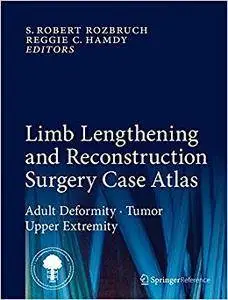 Limb Lengthening and Reconstruction Surgery Case Atlas: Adult Deformity • Tumor • Upper Extremity (Repost)