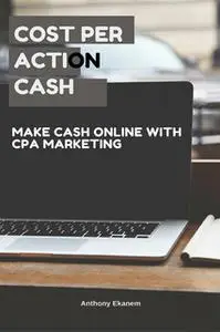 «Cost Per Action Cash: Make Cash Online with CPA Marketing» by Anthony Ekanem