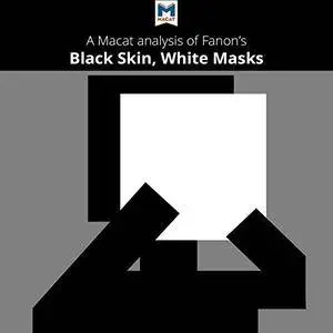 A Macat Analysis of Frantz Fanon's Black Skin, White Masks [Audiobook]