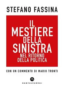 Stefano Fassina - Il mestiere della sinistra: Nel ritorno alla politica