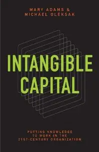 Intangible Capital: Putting Knowledge to Work in the 21st-Century Organization (Repost)