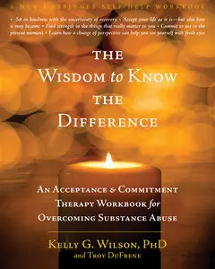 The Wisdom to Know the Difference: An Acceptance and Commitment Therapy Workbook for Overcoming Substance Abuse (repost)