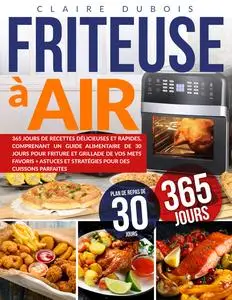 Friteuse à Air : 365 Jours de Recettes Délicieuses et Rapides - Claire Dubois